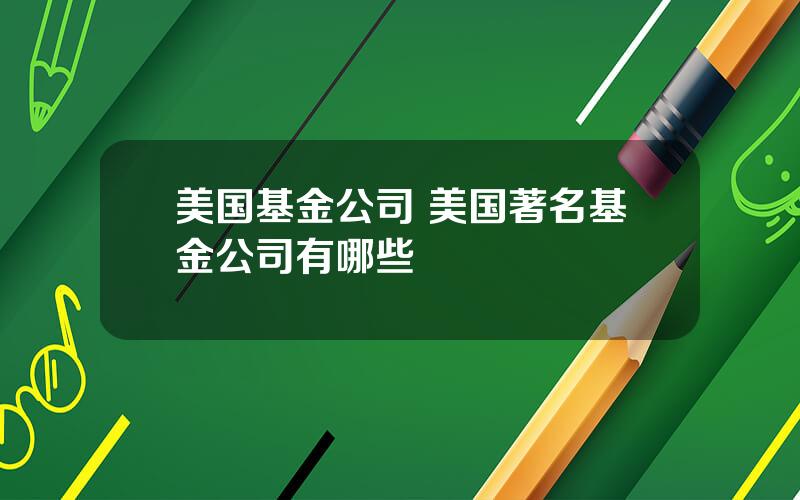 美国基金公司 美国著名基金公司有哪些